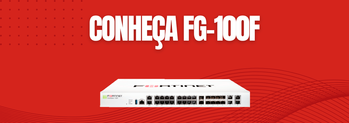 FortiGate 100F (FG-100F): Defendendo Redes Empresariais com Segurança Avançada e Desempenho Sólido