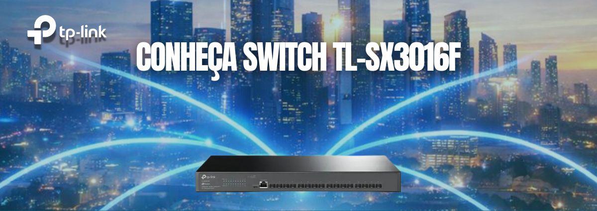 TL-SX3016F: Switch 10G Gerenciável para Redes Corporativas de Alta Performance